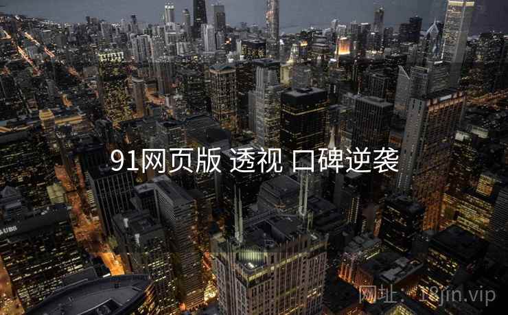 91网页版 透视 口碑逆袭