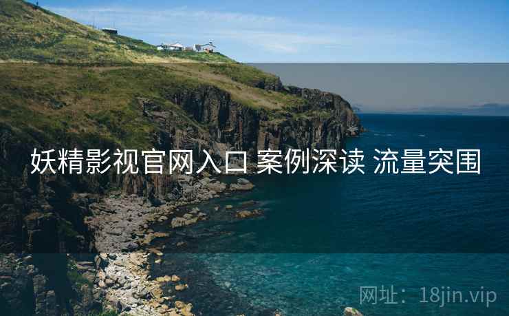 妖精影视官网入口 案例深读 流量突围