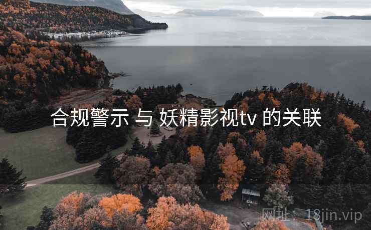 合规警示 与 妖精影视tv 的关联