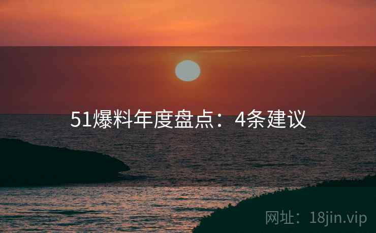 51爆料年度盘点：4条建议