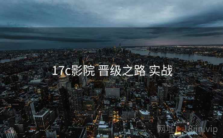 17c影院 晋级之路 实战