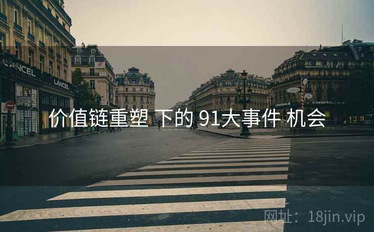 价值链重塑 下的 91大事件 机会